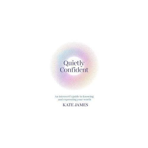 Quietly Confident: An introvert's guide to knowing and expressing your worth