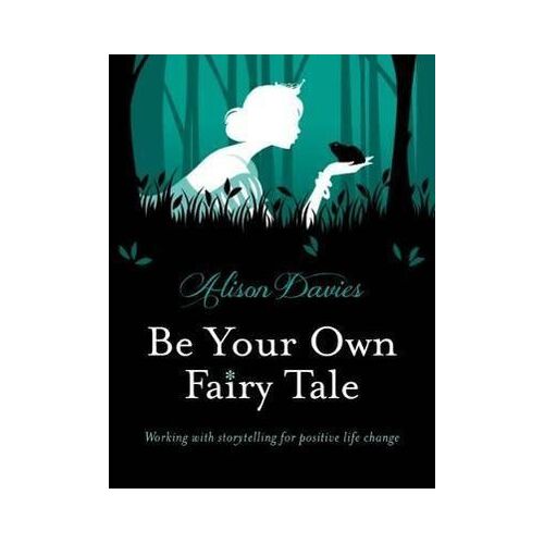 Be Your Own Fairy Tale: Working with Storytelling for Positive Life Change