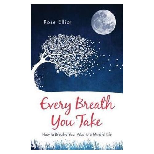 Every Breath You Take: How to Breathe Your Way to a Mindful Life
