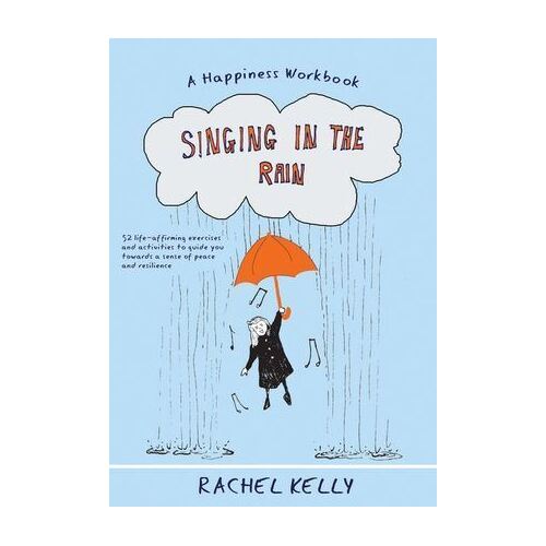 Singing in the Rain: 52 practical steps to happiness