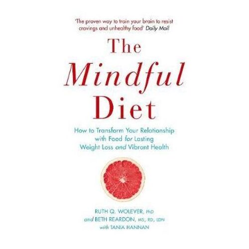 Mindful Diet, The: How to Transform Your Relationship to Food for Lasting Weight Loss and Vibrant Health