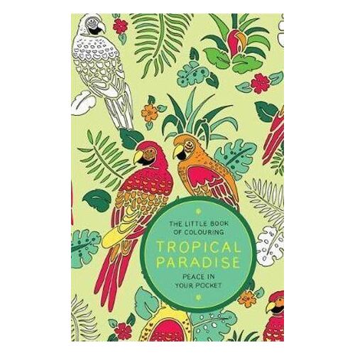 Little Book of Colouring: Tropical Paradise, The: Peace in Your Pocket