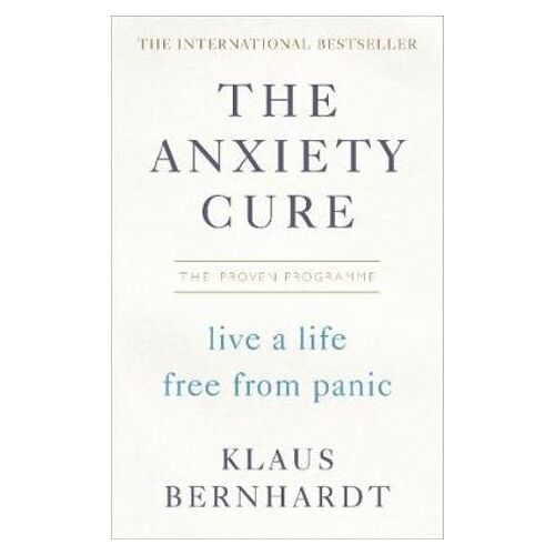 Anxiety Cure, The: Live a Life Free From Panic in Just a Few Weeks