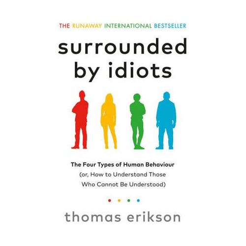 Surrounded by Idiots: The Four Types of Human Behaviour (or, How to Understand Those Who Cannot Be Understood)