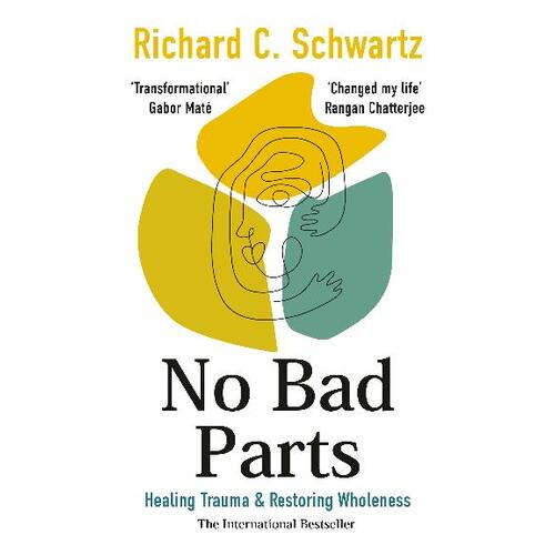 No Bad Parts: Healing Trauma & Restoring Wholeness with the Internal Family Systems Model
