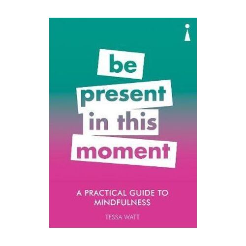 Practical Guide to Mindfulness, A: Be Present in this Moment