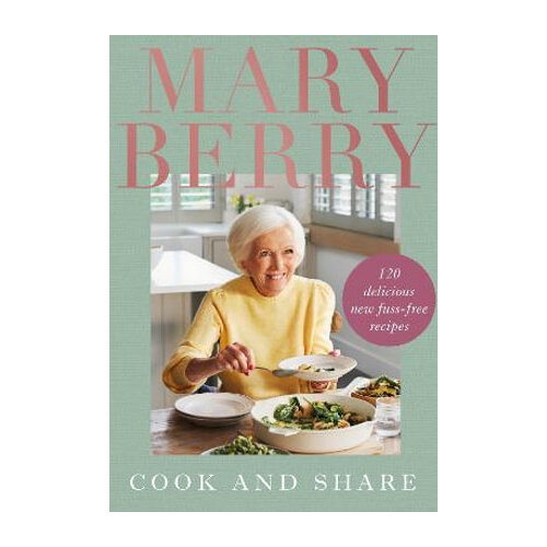 Cook and Share: 120 Delicious New Fuss-free Recipes