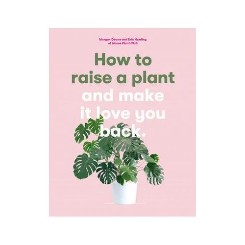 How to Raise a Plant: and Make it Love You Back