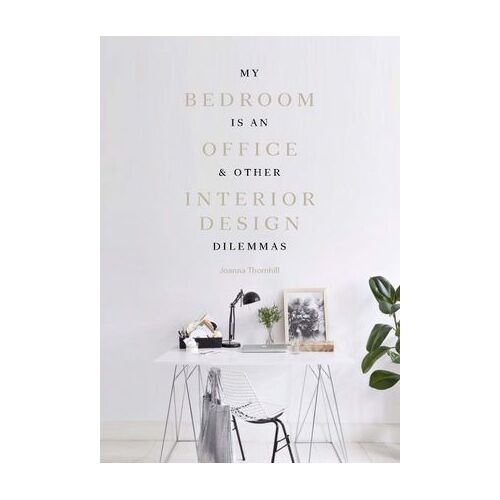 My Bedroom is an Office: & Other Interior Design Dilemmas