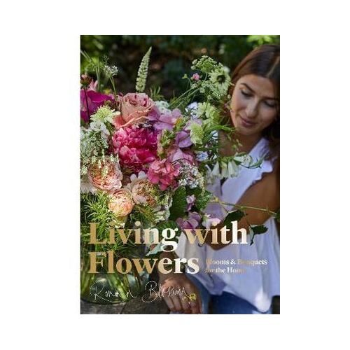 Living with Flowers: Blooms & Bouquets for the Home