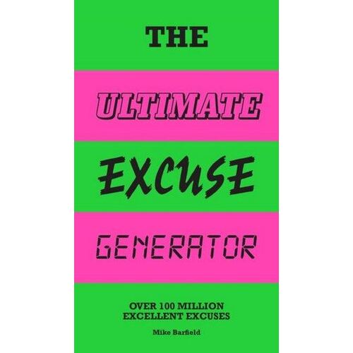 Ultimate Excuse Generator, The: Over 100 million excellent excuses