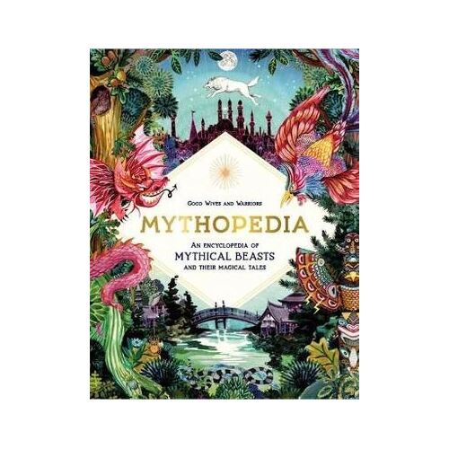 Mythopedia: An Encyclopedia of Mythical Beasts and Their Magical Tales