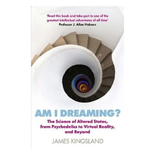 Am I Dreaming?: The Science of Altered States, from Psychedelics to Virtual Reality, and Beyond