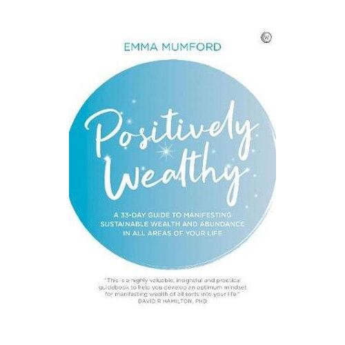 Positively Wealthy: A 33-day guide to manifesting sustainable wealth and abundance in all areas of your life