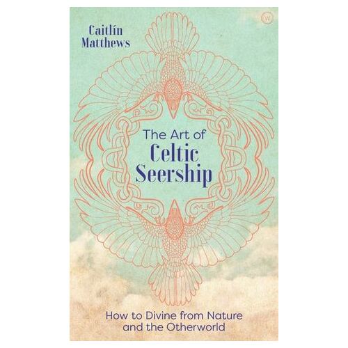 Art of Celtic Seership, The: How to Divine from Nature and the Otherworld