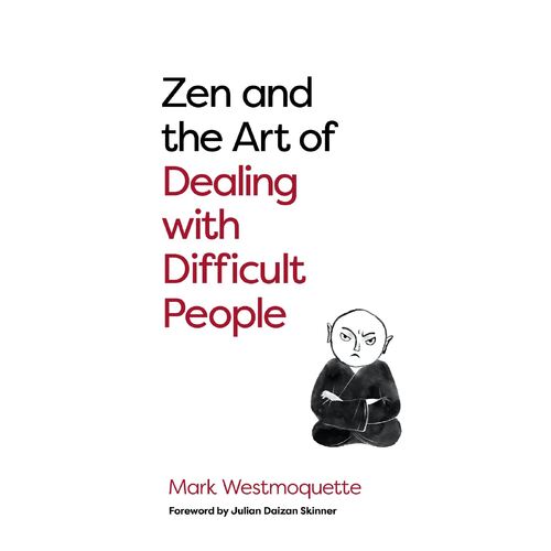 Zen and the Art of Dealing with Difficult People: How to Learn from your Troublesome Buddhas