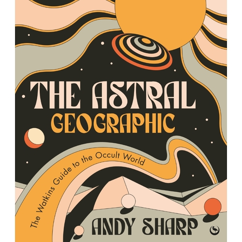 Astral Geographic, The: The Watkins Guide to the Occult World