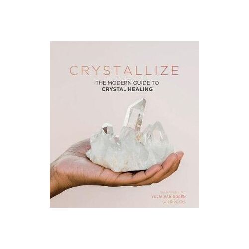 Crystallize: The Modern Guide to Crystal Healing