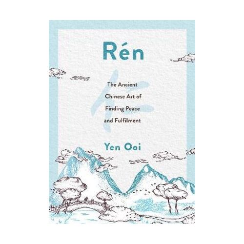 Ren: The Ancient Chinese Art of Finding Peace and Fulfilment