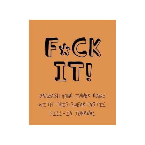 F*ck It!: Unleash your inner rage with this sweartastic fill-in journal!