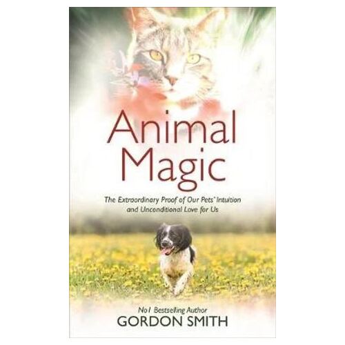 Animal Magic: The Extraordinary Proof of Our Pets' Intuition and Unconditional Love for Us