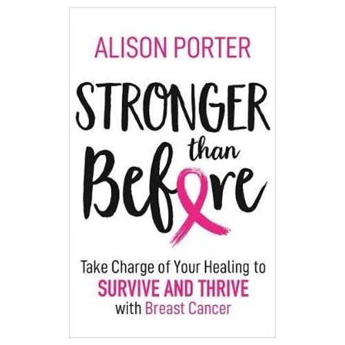 Stronger Than Before: Take Charge of Your Healing to Survive and Thrive with Breast Cancer