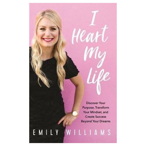 I Heart My Life: How to Create a Limitless Mindset and Success Beyond Your Dreams