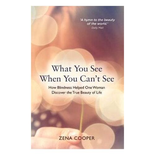 What You See When You Can't See: How Blindness Helped One Woman Discover the True Beauty of Life