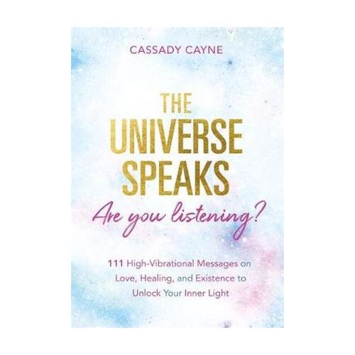 Universe Speaks, Are You Listening?, The: 111 High-Vibrational Oracle Messages on Love, Healing, and Existence to Unlock Your Inner Light