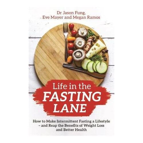 Life in the Fasting Lane: How to Make Intermittent Fasting a Lifestyle - and Reap the Benefits of Weight Loss and Better Health