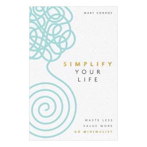 Simplify Your Life: Waste Less, Value More, Go Minimalist