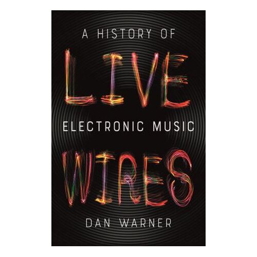 Live Wires: A History of Electronic Music