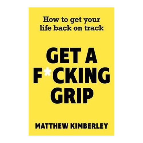 Get a F*cking Grip: How to Get Your Life Back on Track