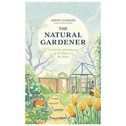 Natural Gardener, The: A Lifetime of Gardening by the Phases of the Moon