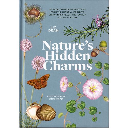 Nature's Hidden Charms: 50 Signs, Symbols and Practices from the Natural World to Bring Inner Peace, Protection and Good Fortune