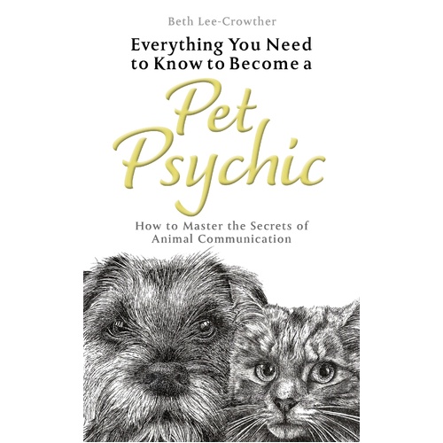Everything You Need to Know to Become a Pet Psychic: How to Master the Secrets of Animal Communication