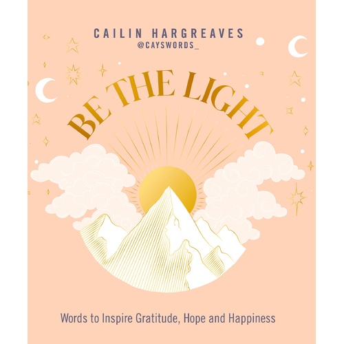 Be the Light: Words to Inspire Gratitude, Hope and Happiness