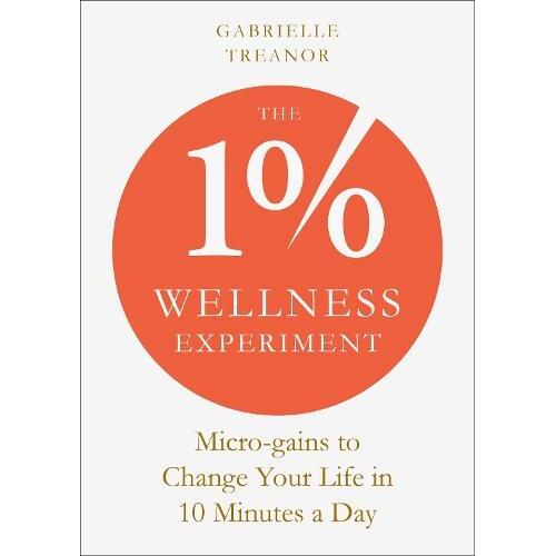 1% Wellness Experiment, The: Micro-gains to Change Your Life in 10 Minutes a Day