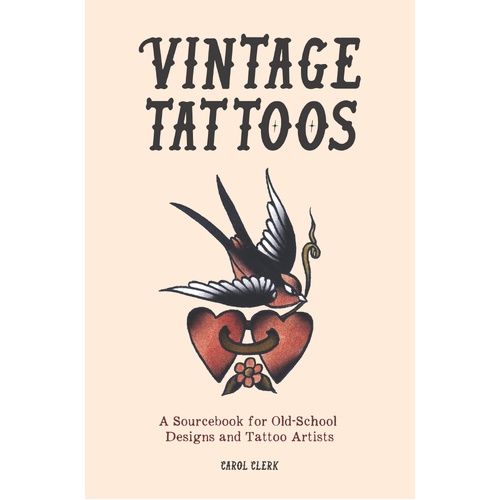 Vintage Tattoos: A Sourcebook for Old-School Designs and Tattoo Artists