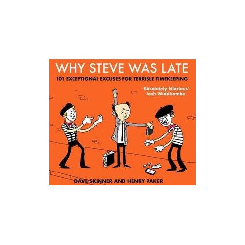 Why Steve Was Late: 101 Exceptional Excuses for Terrible Timekeeping