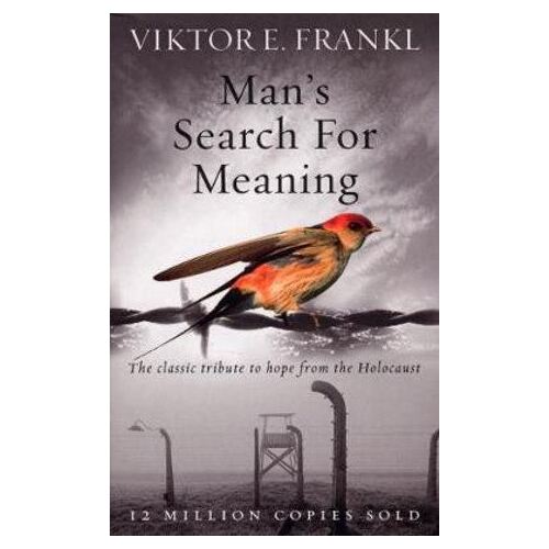 Man's Search For Meaning: The classic tribute to hope from the Holocaust