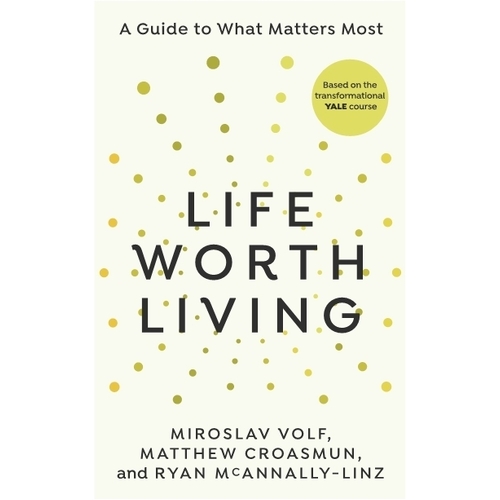 Life Worth Living: A guide to what matters most