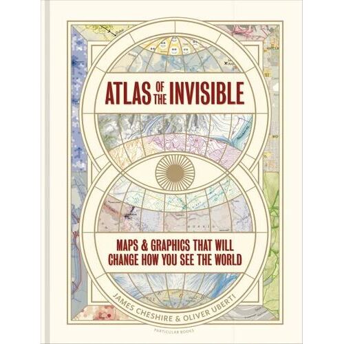 Atlas of the Invisible: Maps & Graphics That Will Change How You See the World