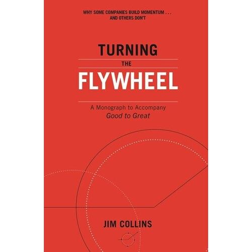 Turning the Flywheel : A Monograph to Accompany Good to Great