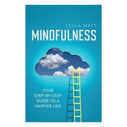 Mindfulness: Your step-by-step guide to a happier life