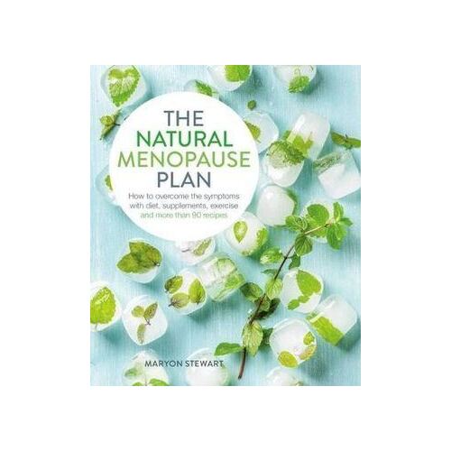Natural Menopause Plan, The: Over the Symptoms with Diet, Supplements, Exercise and More Than 90 Recipes