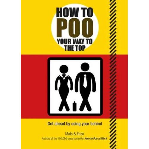 How to Poo Your Way to the Top: Get ahead by using your behind