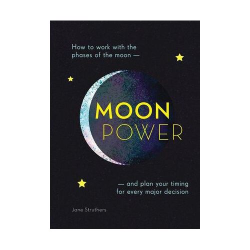 Moonpower: How to Work with the Phases of the Moon and Plan Your Timing for Every Major Decision