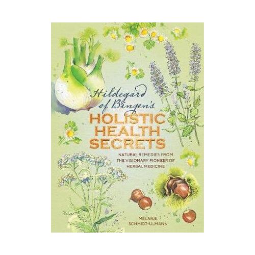 Hildegard of Bingen's Holistic Health Secrets: Natural Remedies from the Visionary Pioneer of Herbal Medicine