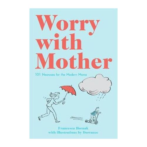 Worry with Mother: 101 Neuroses for the Modern Mama